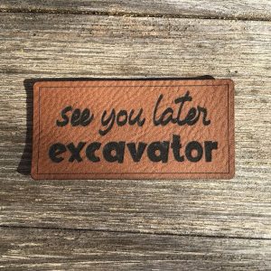 Lederlabel "see you later excavator"